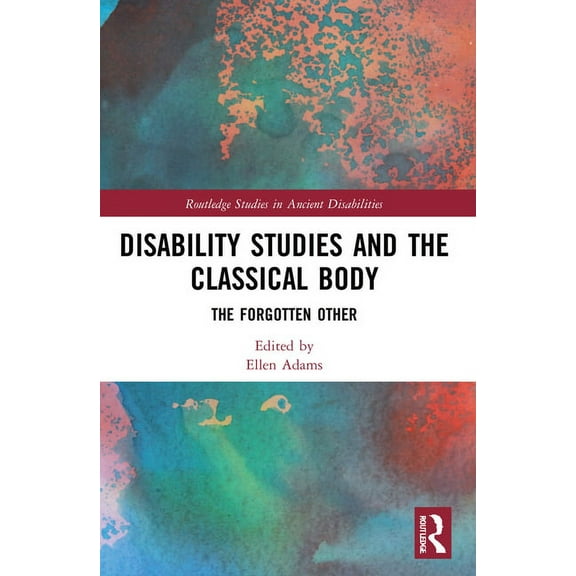 Routledge Studies in Ancient Disabilitie Disability Studies and the Classical Body: The Forgotten Other, (Paperback)