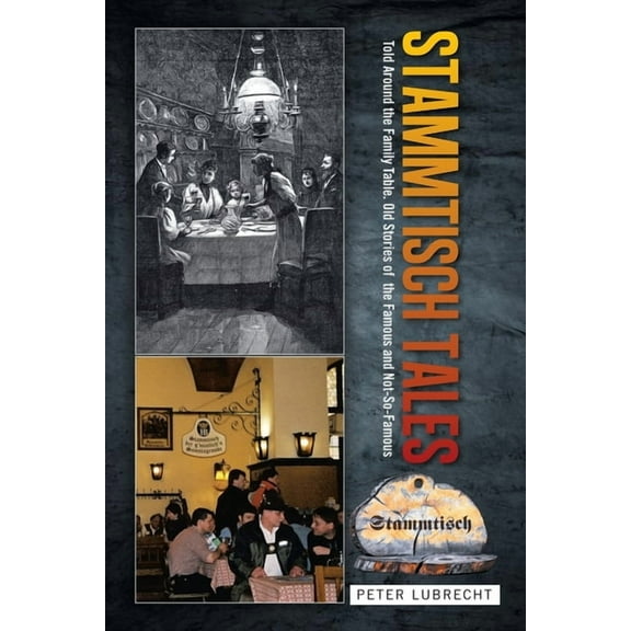 Stammtisch Tales: Told Around the Family Table. Old Stories of the Famous and Not-So-Famous, (Paperback)