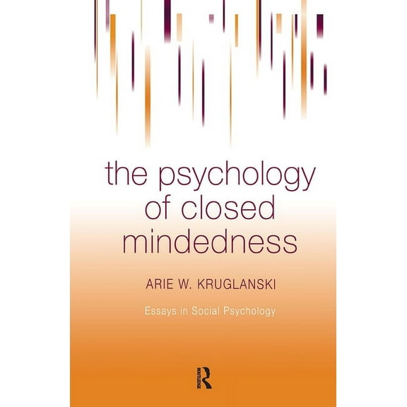 Essays in Social Psychology The Psychology of Closed Mindedness, (Hardcover)