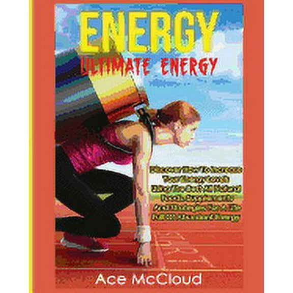 Secrets to Boundless Energy Through Heal Energy: Ultimate Energy: Discover How To Increase Your Energy Levels Using The Best All Natural Foods, Supplements And S, (Paperback)
