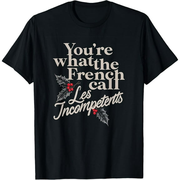 You're What The French Call Les Incompetents Funny Novelty T-Shirt