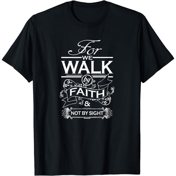 For We Walk By Faith and Not By Sight Shirt for Christians T-Shirt