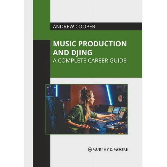 Music Production and Djing: A Complete Career Guide, (Hardcover)