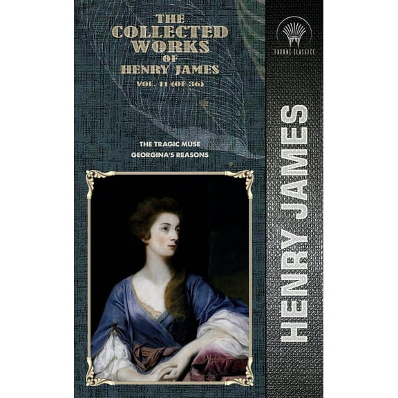 Throne Classics: The Collected Works of Henry James, Vol. 11 (of 36) : The Tragic Muse; Georgina's Reasons (Hardcover)