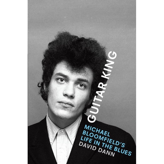 Guitar King: Michael Bloomfield's Life in the Blues, (Paperback)