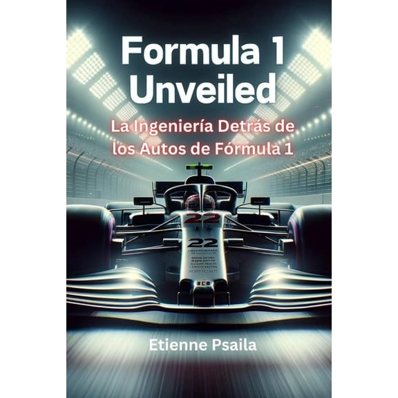 Formula 1 Unveiled: La Ingeniería Detrás De Los Autos De Fórmula 1, (Paperback)