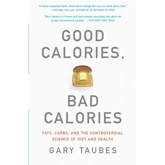 Good Calories, Bad Calories: Fats, Carbs, and the Controversial Science of Diet and Health, (Paperback)