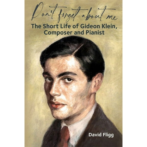 Don't Forget about Me: The Short Life of Gideon Klein, Composer and Pianist, (Hardcover)