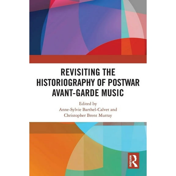 Revisiting the Historiography of Postwar Avant-Garde Music, (Paperback)