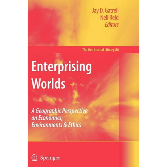 Geojournal Library Enterprising Worlds: A Geographic Perspective on Economics, Environments & Ethics, Book 86, (Paperback)