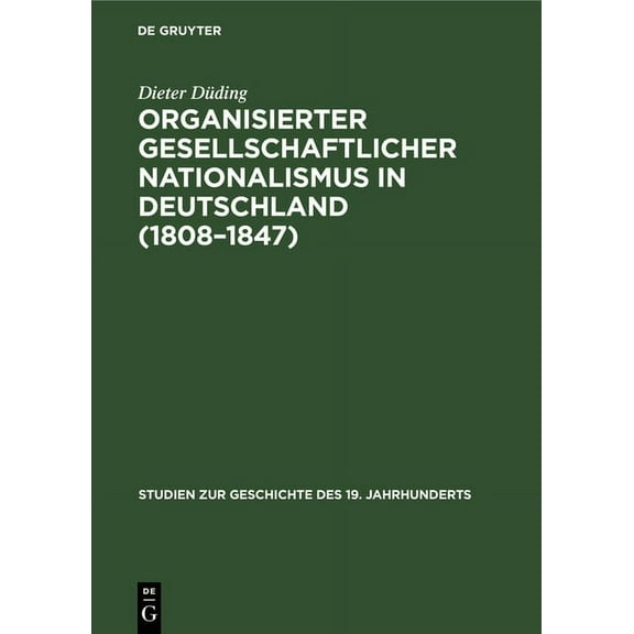 Studien Zur Geschichte Des 19. Jahrhunde Organisierter Gesellschaftlicher Nationalismus in Deutschland (1808-1847), Book 13, (Hardcover)