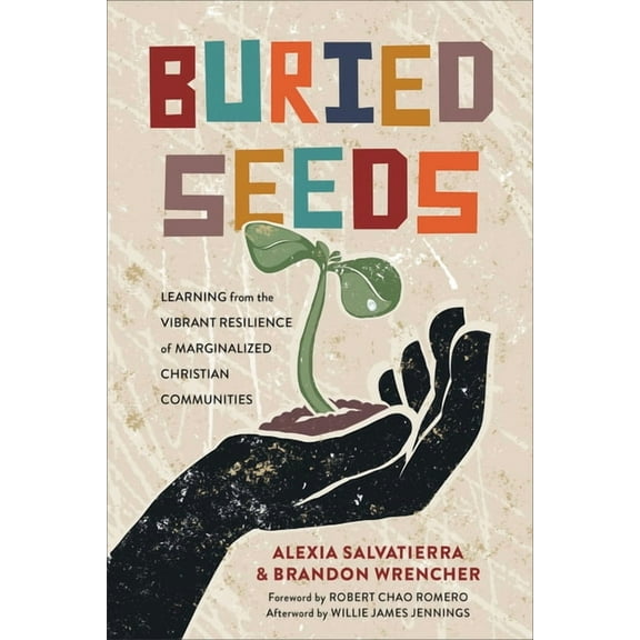 Buried Seeds: Learning from the Vibrant Resilience of Marginalized Christian Communities, (Paperback)