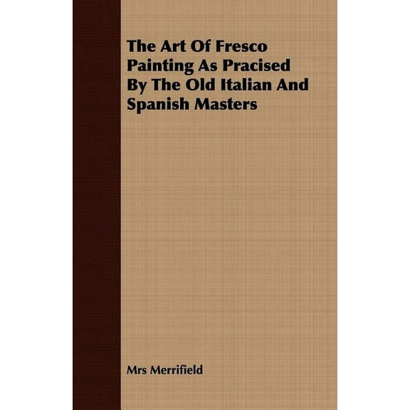 Art of Fresco Painting As Pracised by the Old Italian and Spanish Masters