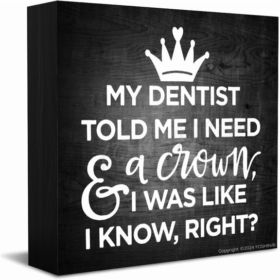 Wood Sign My Dentist Told Me I Need A Crown... Wood Box Sign Rustic Wooden Box Sign Farmhouse Home Office Desk Shelf Decor (5 X 5 Inch)