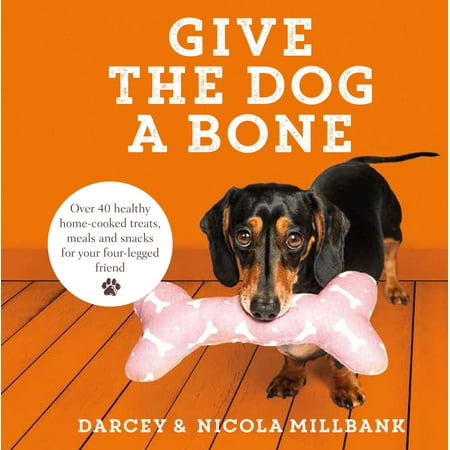 Give the Dog a Bone: Over 40 healthy home-cooked treats, meals and snacks for your four-legged friend -