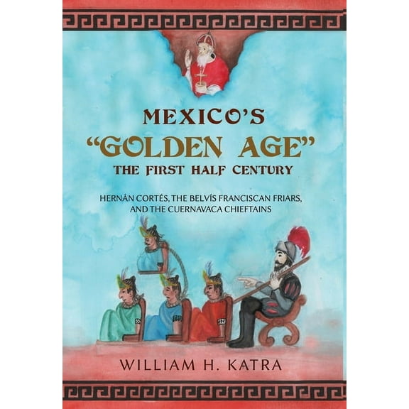 Mexico's Golden Age: The First Half Century (Hardcover) by William H Katra
