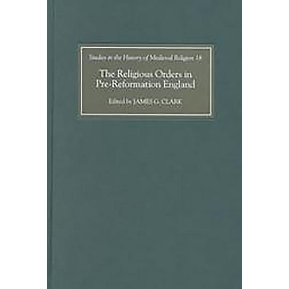 Studies in the History of Medieval Relig The Religious Orders in Pre-Reformation England, Book 18, (Hardcover)