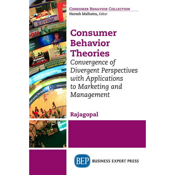 Consumer Behavior Theories: Convergence of Divergent Perspectives with Applications to Marketing and Management, (Paperback)