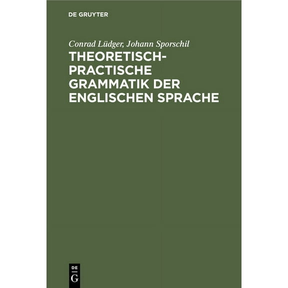 Theoretisch-Practische Grammatik Der Englischen Sprache: FÃ¼r Lehrer Und Lernende, (Hardcover)