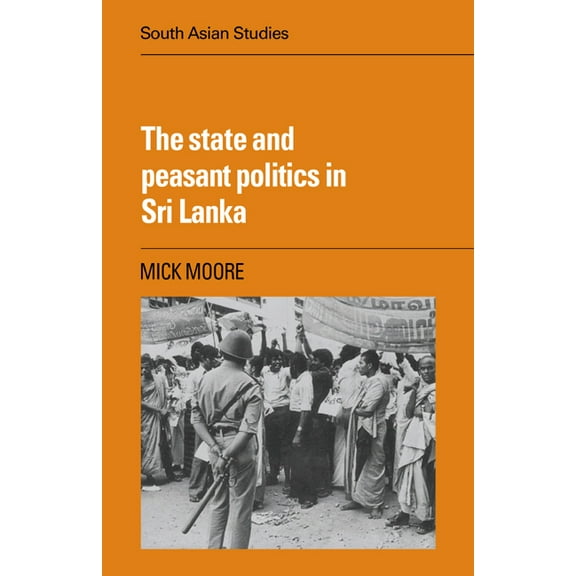 Cambridge South Asian Studies The State and Peasant Politics in Sri Lanka, Book 34, (Paperback)