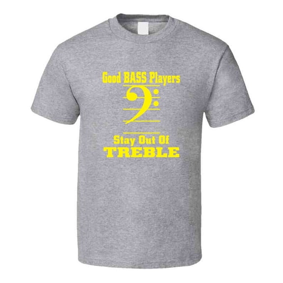 Good Bass Players Stay Out Of Treble T-Shirt Novelty Fashion Rock Band Gift Tee