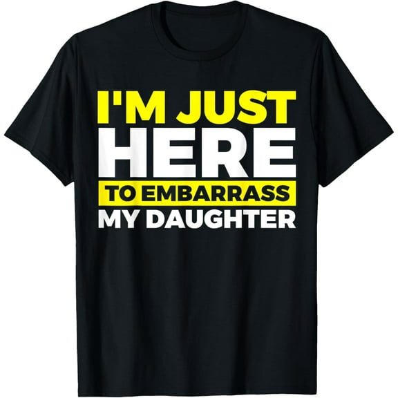 I'm Just Here To Embarrass My Daughter T-Shirt