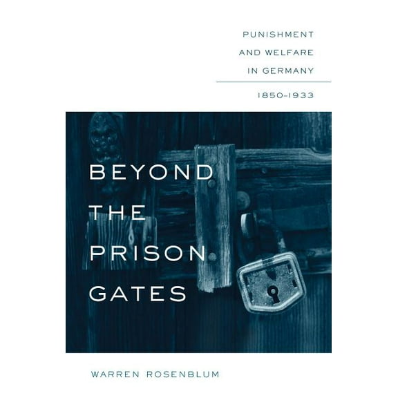 Studies in Legal History Beyond the Prison Gates: Punishment and Welfare in Germany, 1850-1933, (Paperback)