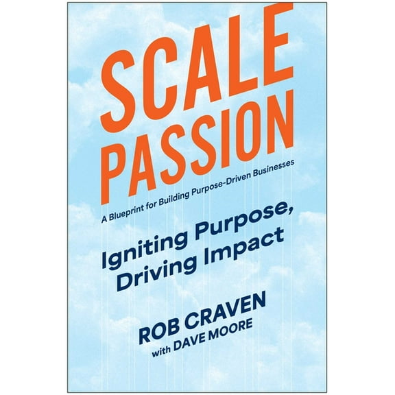 Scale Passion: Igniting Purpose, Driving Impact, (Hardcover)