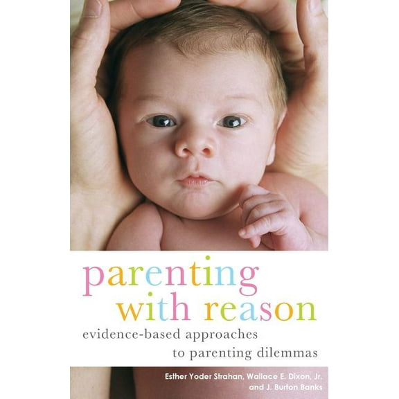 Parent and Child Parenting with Reason: Evidence-Based Approaches to Parenting Dilemmas, (Paperback)