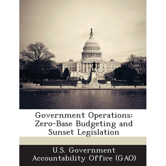 Government Operations : Zero-Base Budgeting and Sunset Legislation (Paperback)