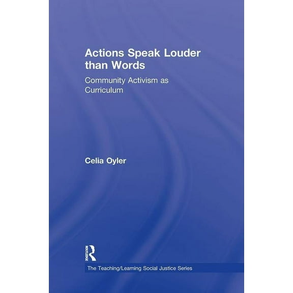 Teaching/Learning Social Justice Actions Speak Louder than Words: Community Activism as Curriculum, (Hardcover)