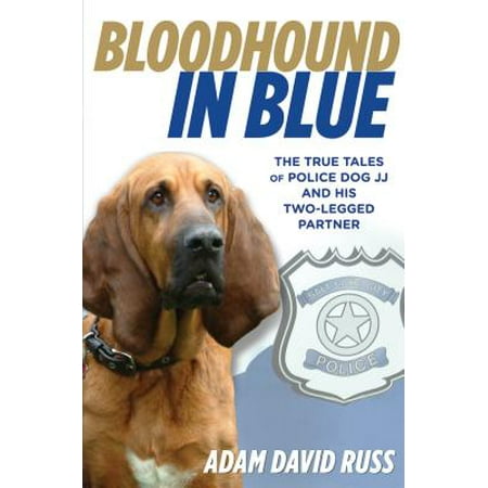 Bloodhound in Blue : The True Tales of Police Dog JJ and His Two-Legged