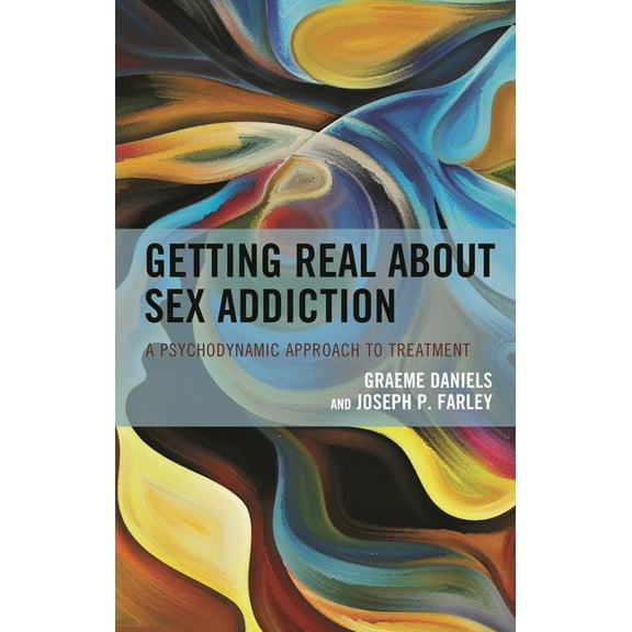 Getting Real about Sex Addiction: A Psychodynamic Approach to Treatment, (Paperback)