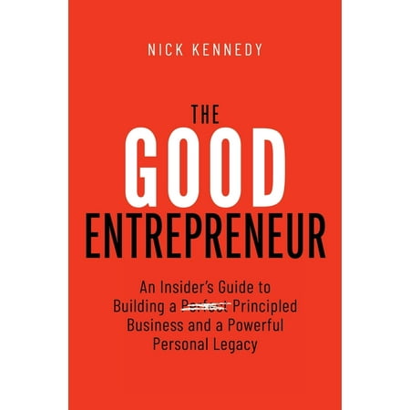 The Good Entrepreneur : An Insider's Guide to Building a Principled Business and a Powerful Personal Legacy (Paperback)