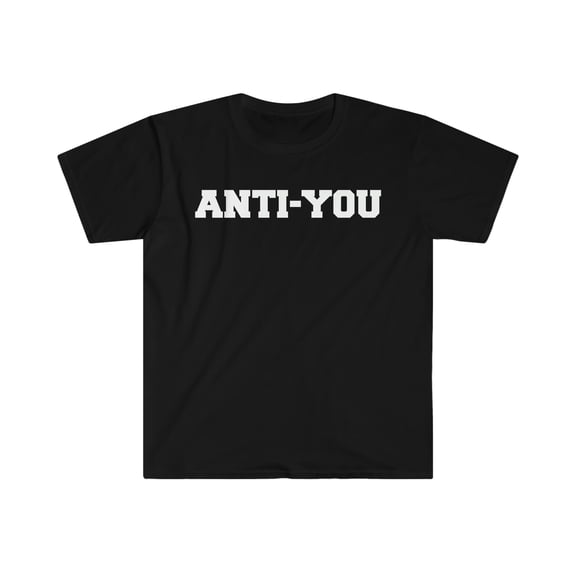 Anti-You Unisex T-shirt S-3XL Anti-social Sarcasm Sarcastic Petty
