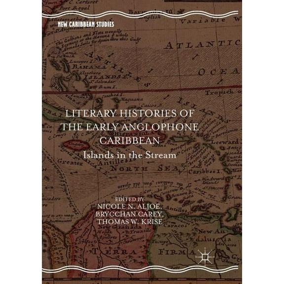 New Caribbean Studies Literary Histories of the Early Anglophone Caribbean: Islands in the Stream, (Paperback)