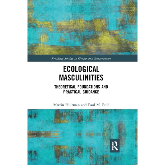 Routledge Studies in Gender and Environm Ecological Masculinities: Theoretical Foundations and Practical Guidance, (Paperback)