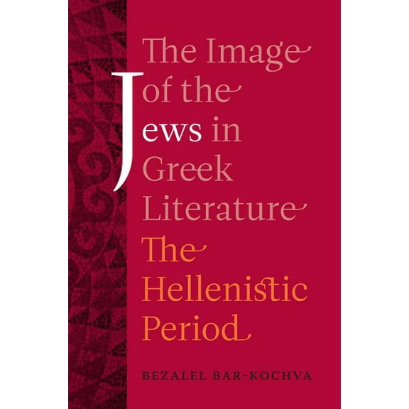 Hellenistic Culture and Society: The Image of the Jews in Greek Literature : The Hellenistic Period (Series #51) (Edition 1) (Paperback)