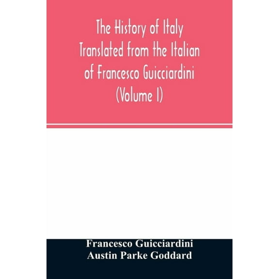 The history of Italy Translated from the Italian of Francesco Guicciardini (Volume I), (Paperback)