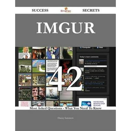 Imgur 42 Success Secrets - 42 Most Asked Questions On Imgur - What You Need To Know - eBook