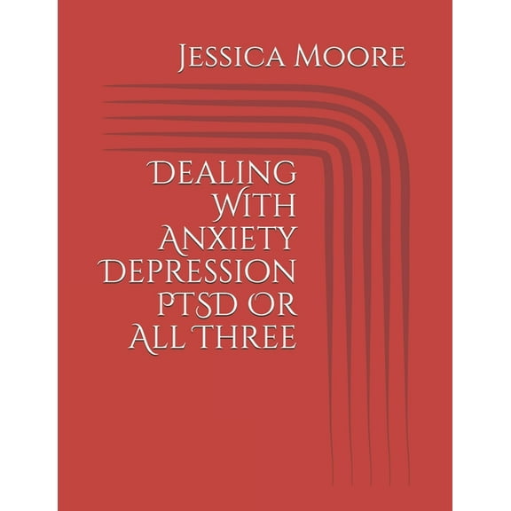 Dealing With Anxiety Depression PTSD Or All Three (Paperback)