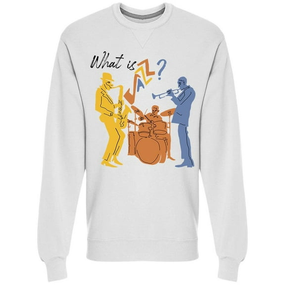 What Is Jazz? Musicians Sweatshirt Men -Image by Shutterstock, Male Medium
