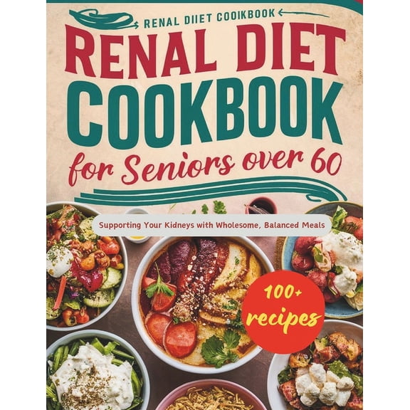 Renal Diet Cookbook for Seniors Over 60: Supporting Your Kidneys with Wholesome, Balanced Meals, (Paperback)
