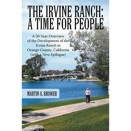 The Irvine Ranch : A Time for People: A 50-Year Overview of the Development of the Irvine Ranch in Orange County, California (with a (Best Ranches In California)