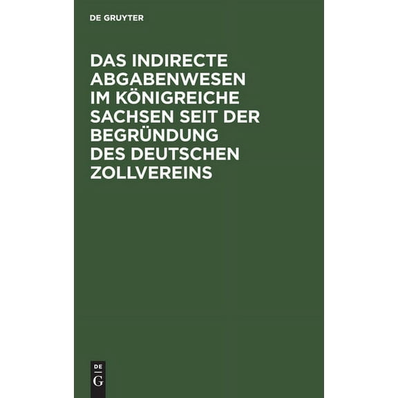 Das Indirecte Abgabenwesen Im Königreiche Sachsen Seit Der Begründung Des Deutschen Zollvereins: Denkschrift Der Königlich Sächsischen Zoll- Und Steuer-Direction Aus Anlaß Ihres Fünfzigjährigen Besteh
