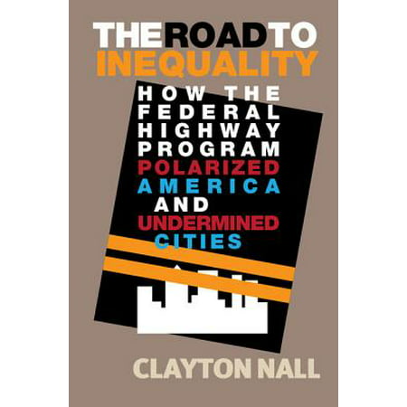 The Road to Inequality : How the Federal Highway Program Polarized America and Undermined (Best City Planning Programs)