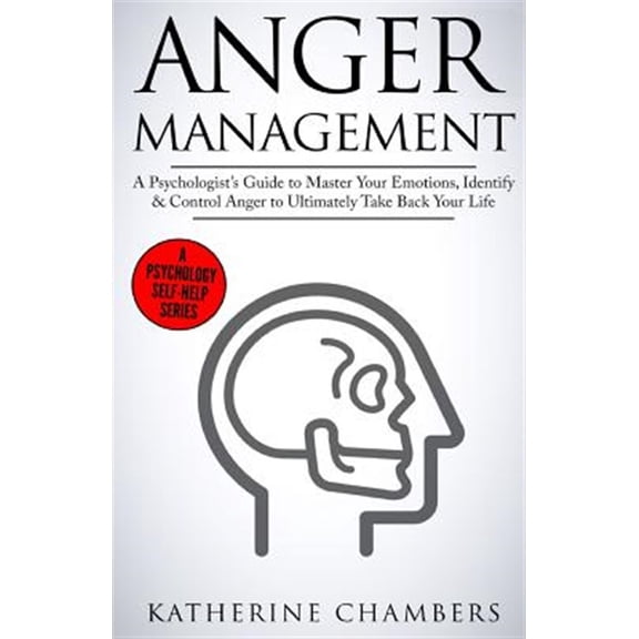 Pre-Owned Anger Management : A Psychologist?s Guide to Master Your Emotions, Identify & Control Anger to Ultimately Take Back Your Life