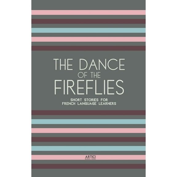 The Dance of the Fireflies: Short Stories for French Language Learners, (Paperback)