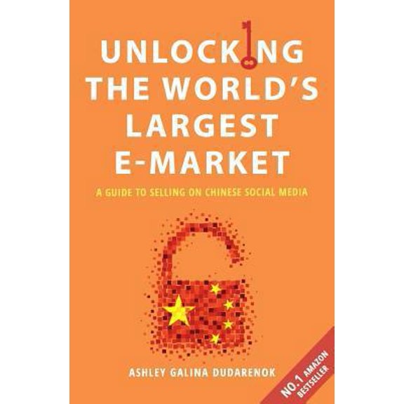 Pre-Owned Unlocking the World's Largest E-Market: A Guide to Selling on Chinese Social Media (Paperback) 0692066934 9780692066935
