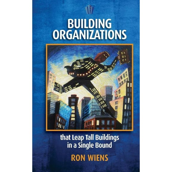 Building Organizations: that Leap Tall Buildings in a Single Bound (Paperback)